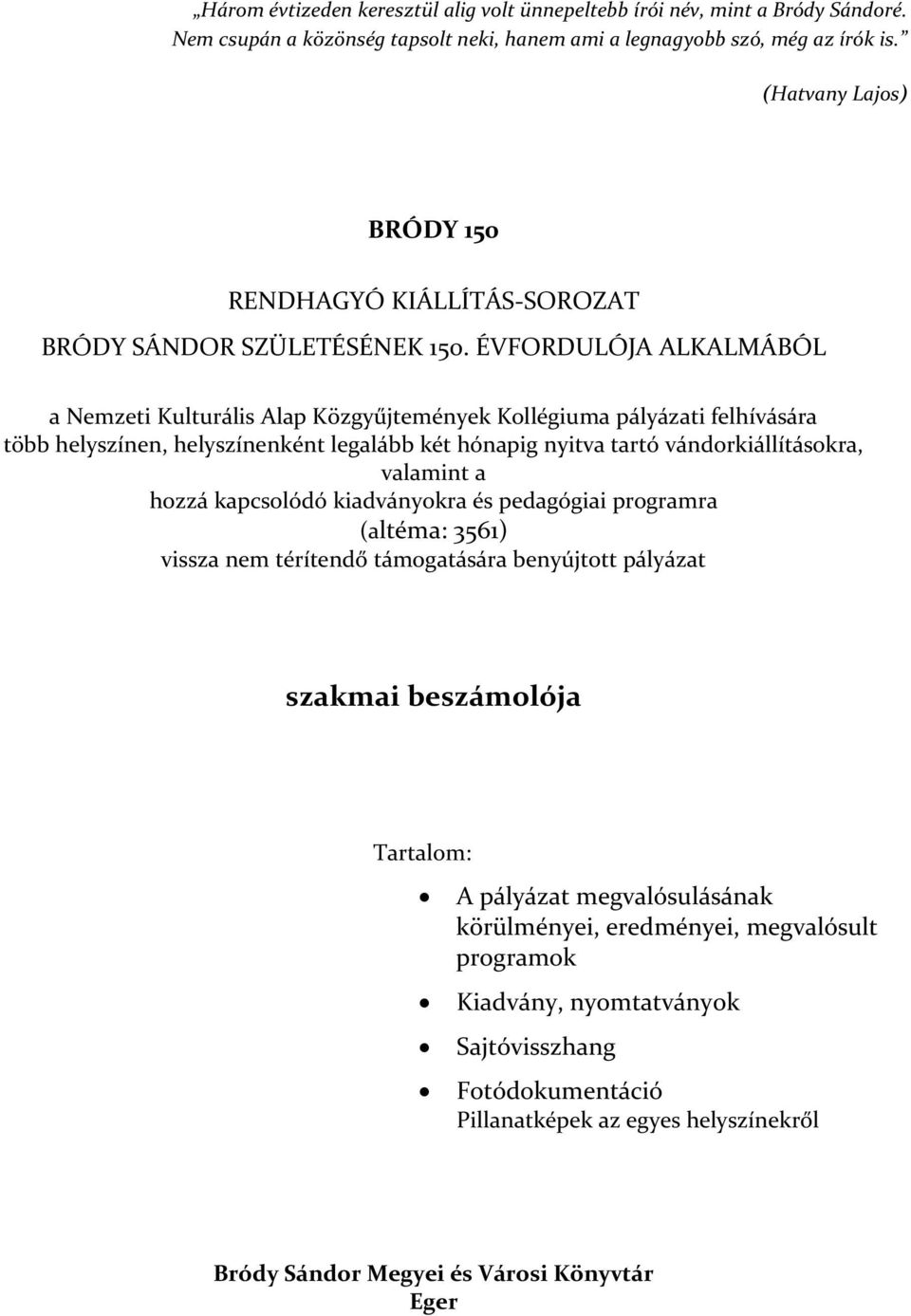 ÉVFORDULÓJA ALKALMÁBÓL a Nemzeti Kulturális Alap Közgyűjtemények Kollégiuma pályázati felhívására több helyszínen, helyszínenként legalább két hónapig nyitva tartó vándorkiállításokra, valamint a