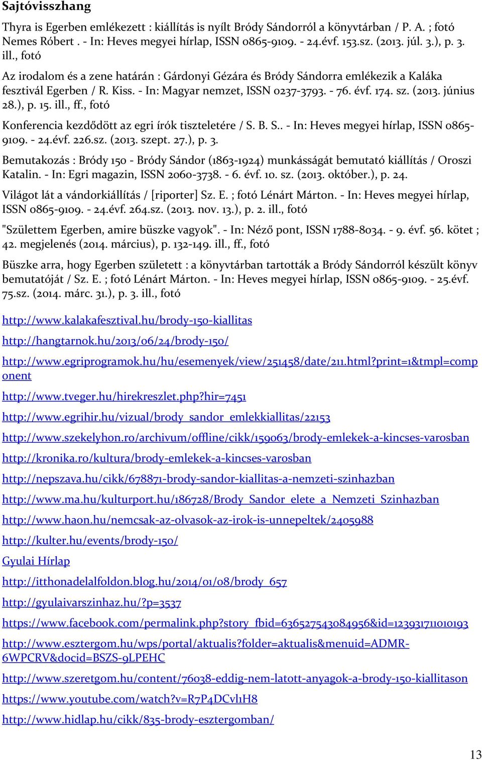 június 28.), p. 15. ill., ff., fotó Konferencia kezdődött az egri írók tiszteletére / S. B. S.. - In: Heves megyei hírlap, ISSN 0865-9109. - 24.évf. 226.sz. (2013. szept. 27.), p. 3.