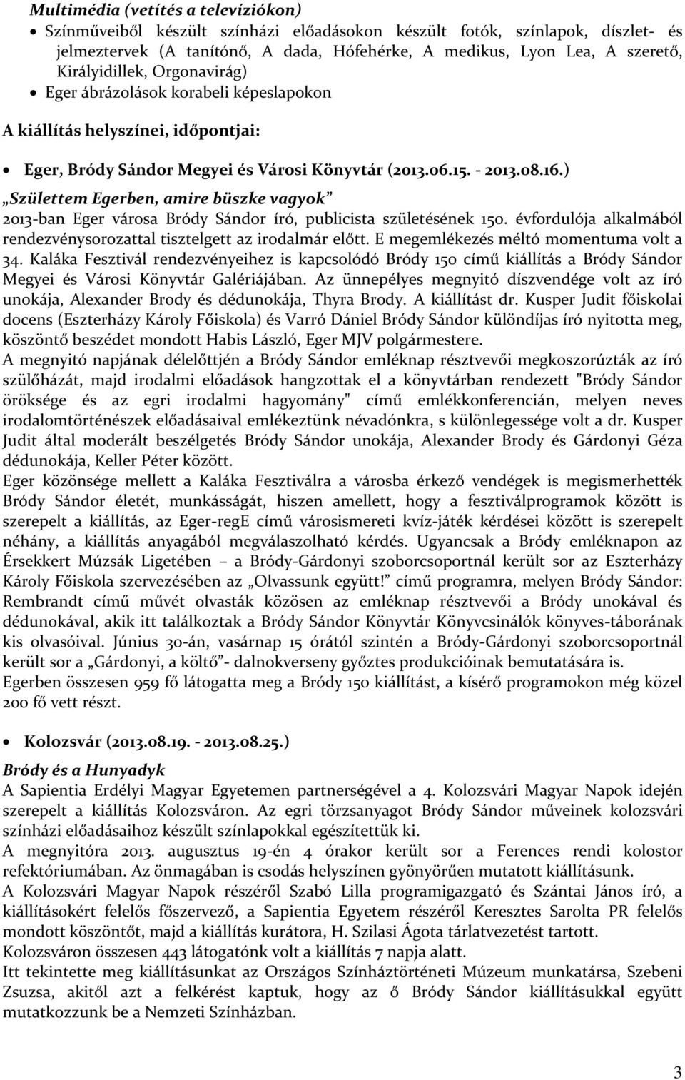 ) Születtem Egerben, amire büszke vagyok 2013-ban Eger városa Bródy Sándor író, publicista születésének 150. évfordulója alkalmából rendezvénysorozattal tisztelgett az irodalmár előtt.