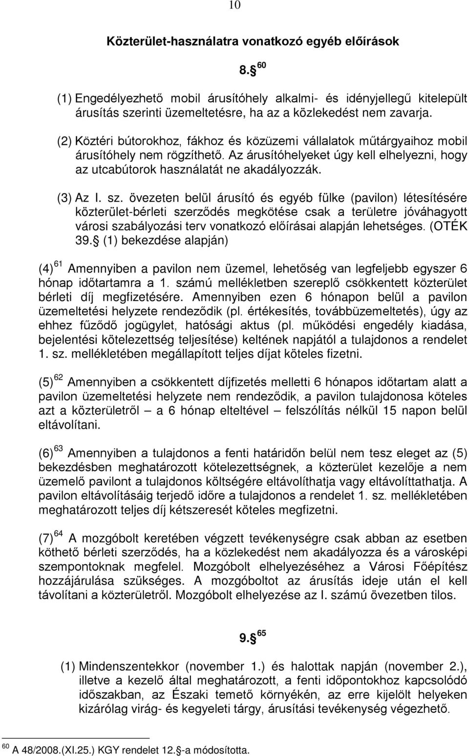 sz. övezeten belül árusító és egyéb fülke (pavilon) létesítésére közterület-bérleti szerződés megkötése csak a területre jóváhagyott városi szabályozási terv vonatkozó előírásai alapján lehetséges.