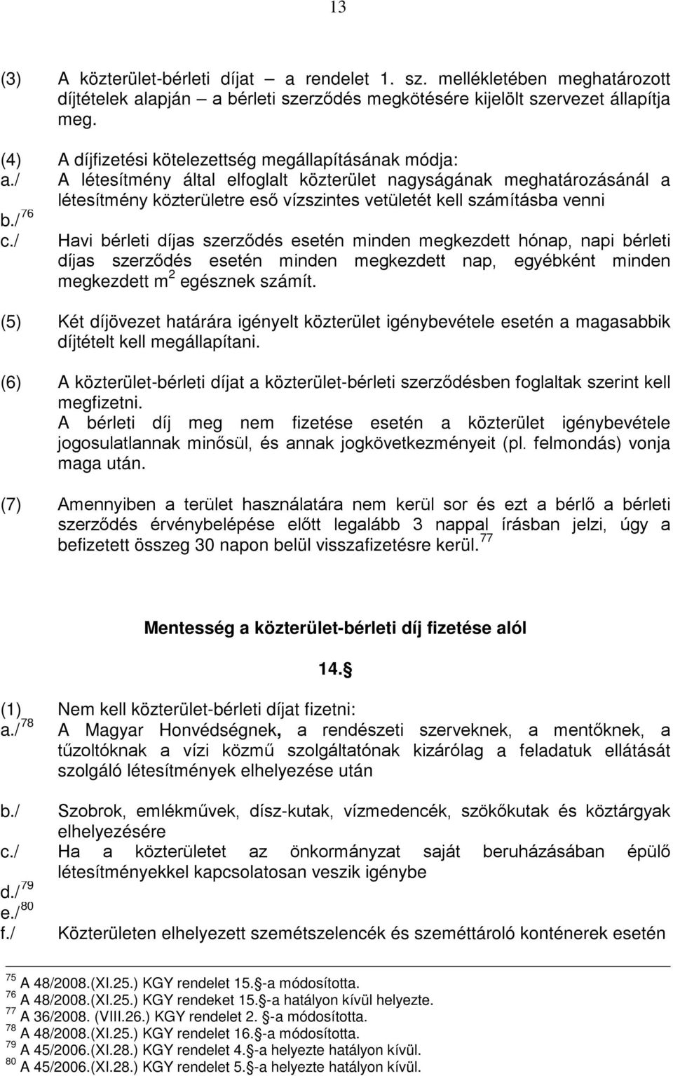 / A létesítmény által elfoglalt közterület nagyságának meghatározásánál a létesítmény közterületre eső vízszintes vetületét kell számításba venni b./ 76 c.