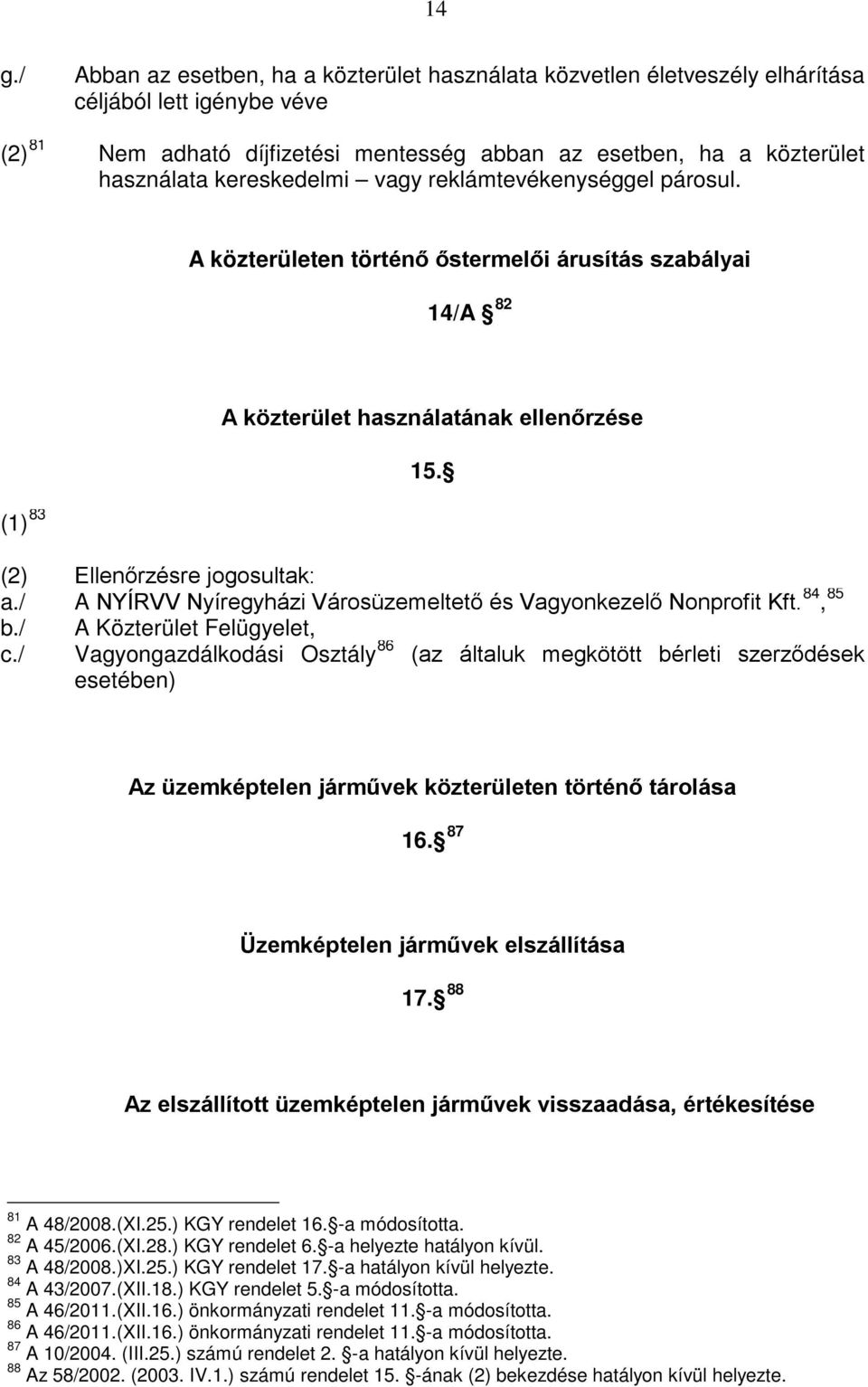 / A NYÍRVV Nyíregyházi Városüzemeltető és Vagyonkezelő Nonprofit Kft. 84, 85 b./ A Közterület Felügyelet, c.