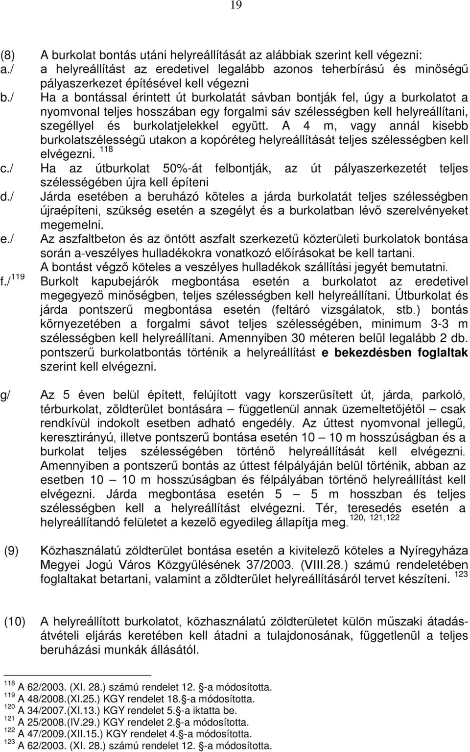 A 4 m, vagy annál kisebb burkolatszélességű utakon a kopóréteg helyreállítását teljes szélességben kell elvégezni. 118 c.