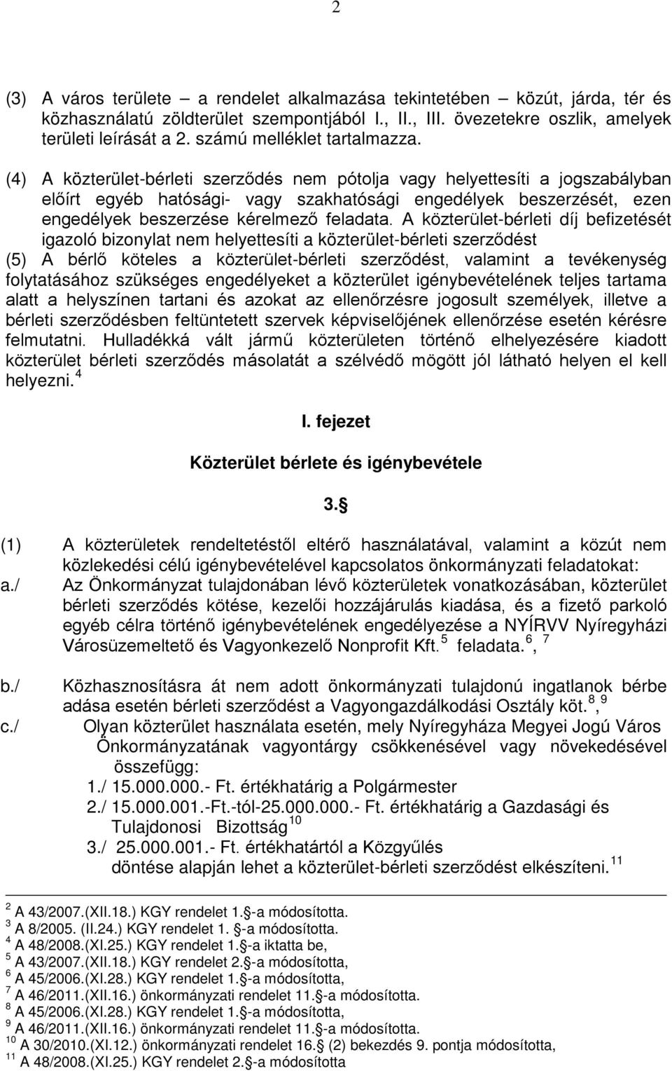 (4) A közterület-bérleti szerződés nem pótolja vagy helyettesíti a jogszabályban előírt egyéb hatósági- vagy szakhatósági engedélyek beszerzését, ezen engedélyek beszerzése kérelmező feladata.