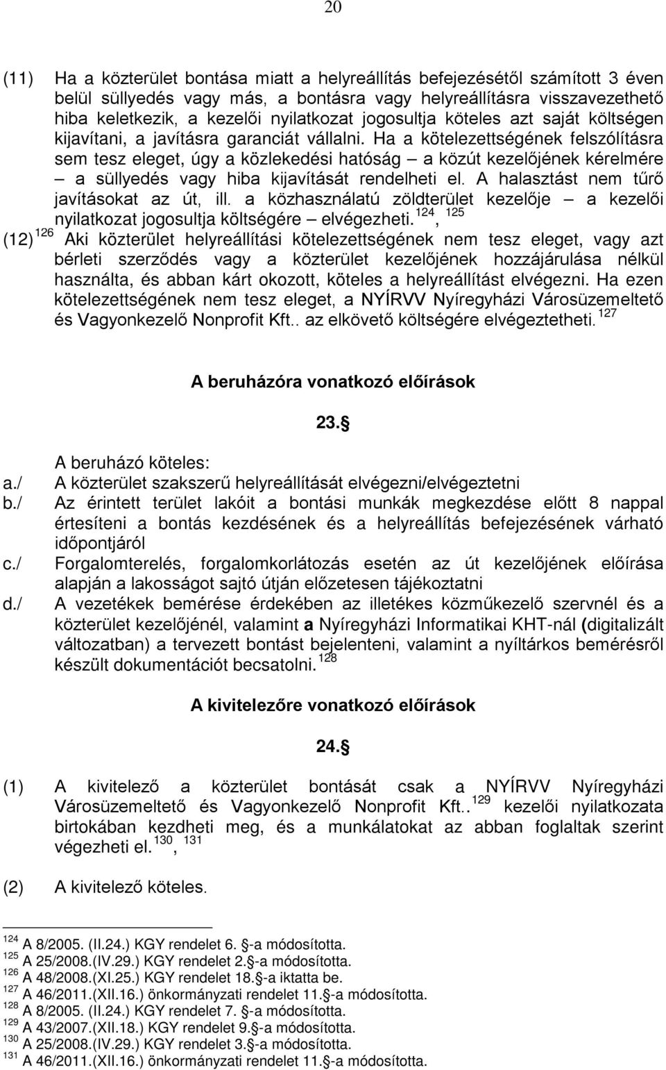 Ha a kötelezettségének felszólításra sem tesz eleget, úgy a közlekedési hatóság a közút kezelőjének kérelmére a süllyedés vagy hiba kijavítását rendelheti el.