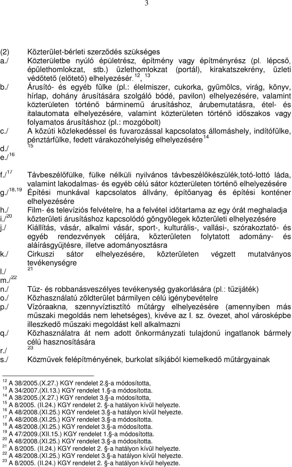 : élelmiszer, cukorka, gyümölcs, virág, könyv, hírlap, dohány árusítására szolgáló bódé, pavilon) elhelyezésére, valamint közterületen történő bárminemű árusításhoz, árubemutatásra, étel- és