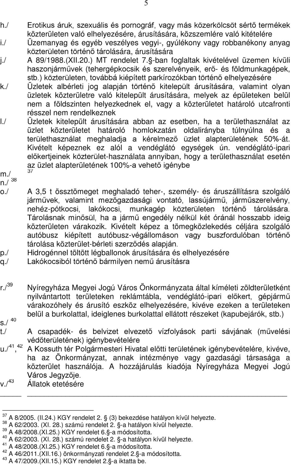 vagy robbanékony anyag közterületen történő tárolására, árusítására A 89/1988.(XII.20.) MT rendelet 7.