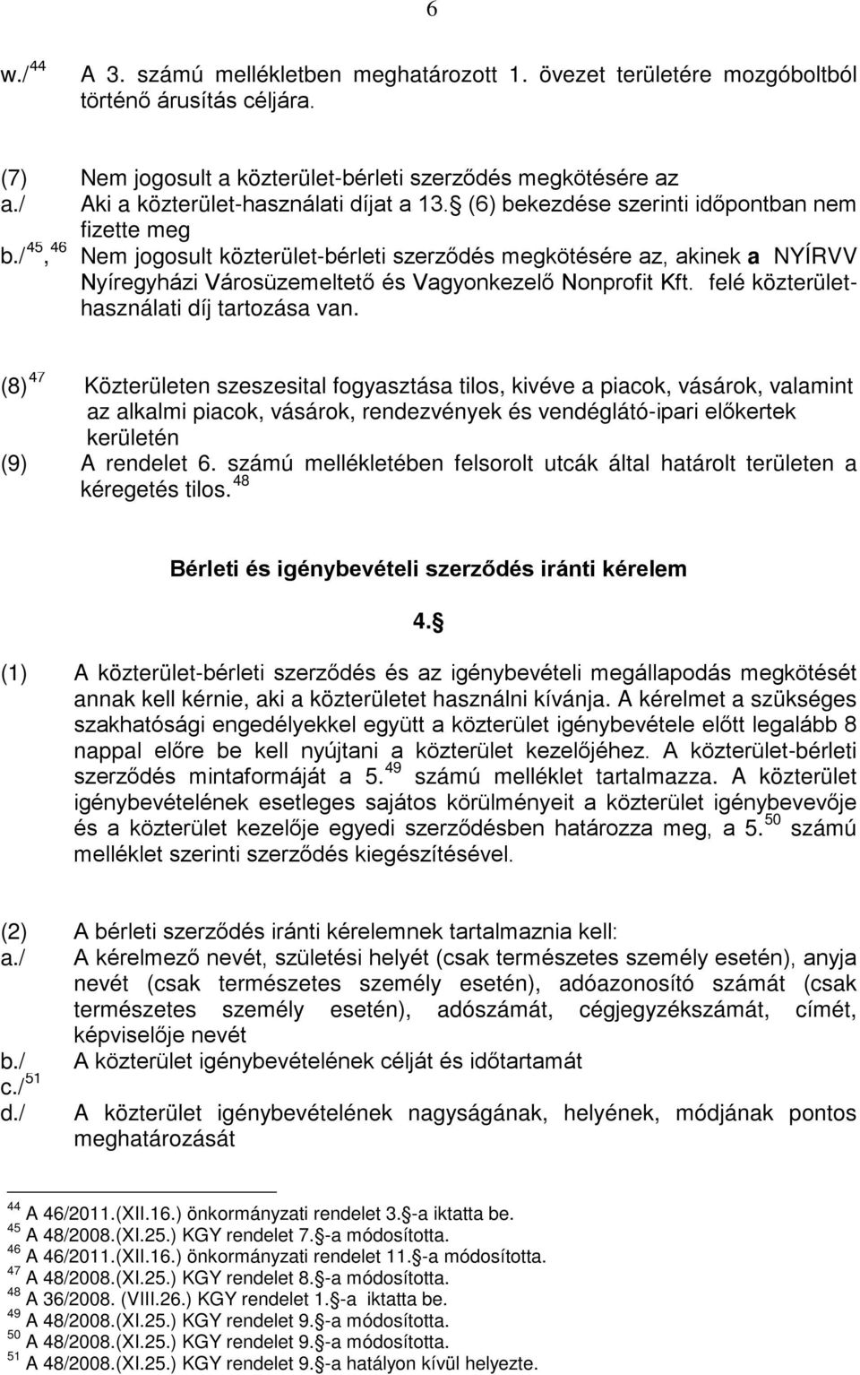 / 45, 46 Nem jogosult közterület-bérleti szerződés megkötésére az, akinek a NYÍRVV Nyíregyházi Városüzemeltető és Vagyonkezelő Nonprofit Kft. felé közterülethasználati díj tartozása van.