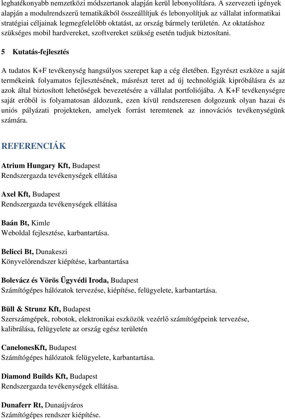 Az oktatáshoz szükséges mobil hardvereket, szoftvereket szükség esetén tudjuk biztosítani. 5 Kutatás-fejlesztés A tudatos K+F tevékenység hangsúlyos szerepet kap a cég életében.