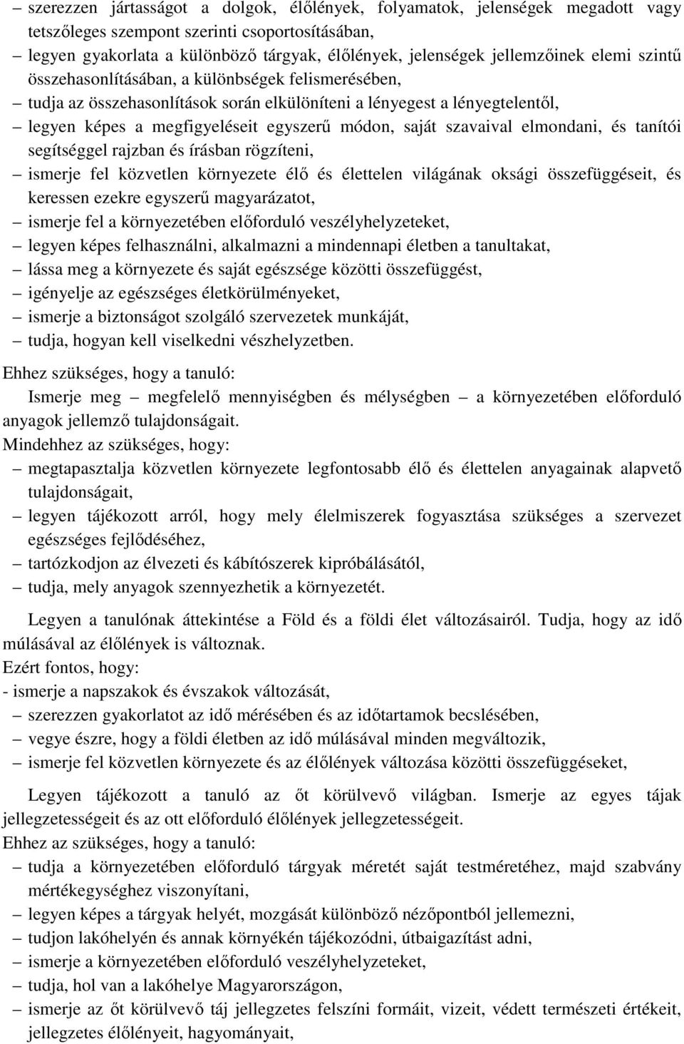 saját szavaival elmondani, és tanítói segítséggel rajzban és írásban rögzíteni, ismerje fel közvetlen környezete élő és élettelen világának oksági összefüggéseit, és keressen ezekre egyszerű