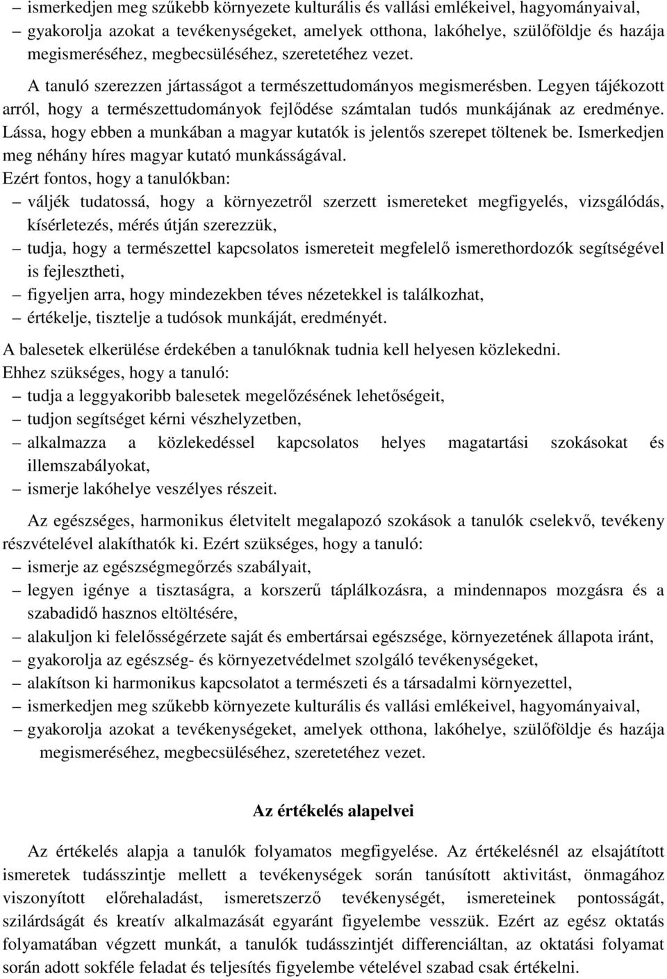 Legyen tájékozott arról, hogy a természettudományok fejlődése számtalan tudós munkájának az eredménye. Lássa, hogy ebben a munkában a magyar kutatók is jelentős szerepet töltenek be.