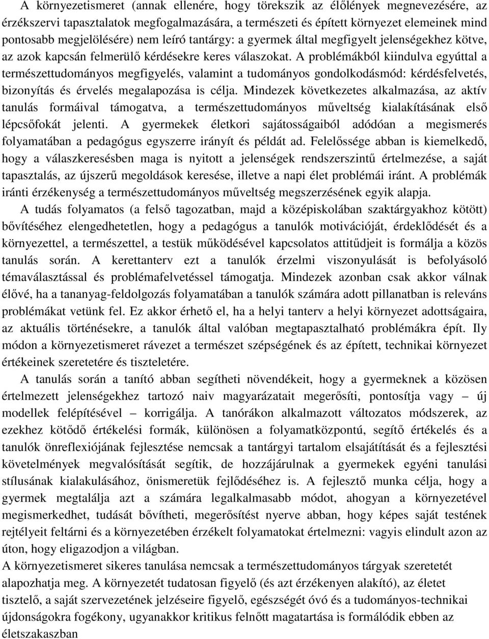 A problémákból kiindulva egyúttal a természettudományos megfigyelés, valamint a tudományos gondolkodásmód: kérdésfelvetés, bizonyítás és érvelés megalapozása is célja.