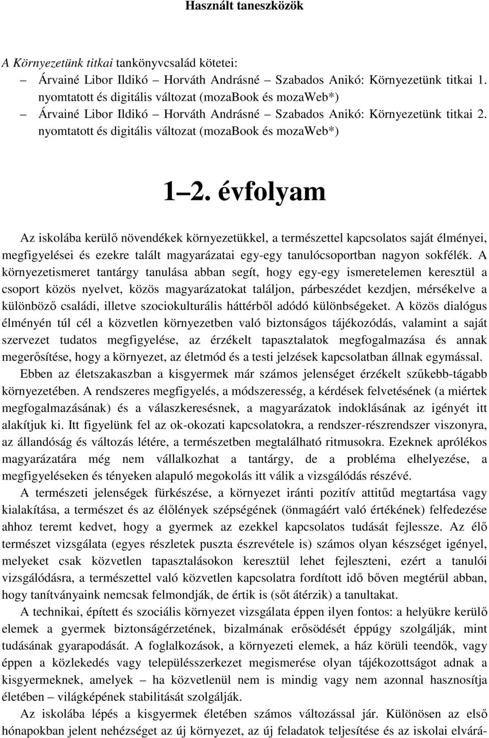 évfolyam Az iskolába kerülő növendékek környezetükkel, a természettel kapcsolatos saját élményei, megfigyelései és ezekre talált magyarázatai egy-egy tanulócsoportban nagyon sokfélék.