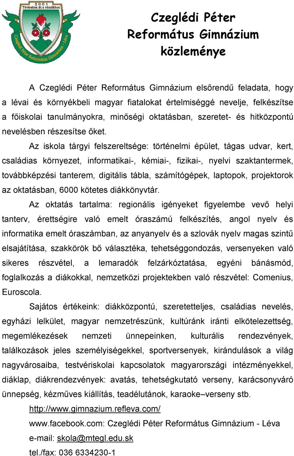 Az iskola tárgyi felszereltsége: történelmi épület, tágas udvar, kert, családias környezet, informatikai-, kémiai-, fizikai-, nyelvi szaktantermek, továbbképzési tanterem, digitális tábla,