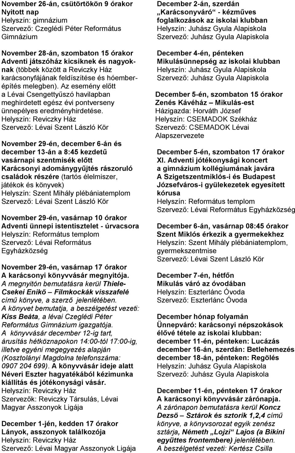 November 29-én, december 6-án és december 13-án a 8:45 kezdetű vasárnapi szentmisék előtt Karácsonyi adománygyűjtés rászoruló családok részére (tartós élelmiszer, játékok és könyvek) Helyszín: Szent