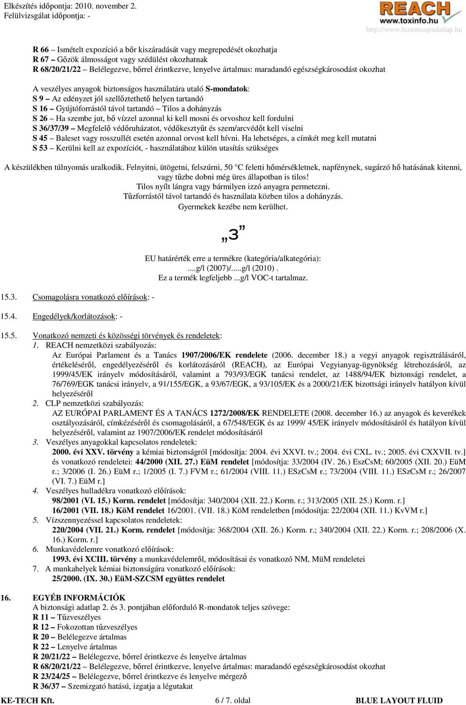 Ha szembe jut, bı vízzel azonnal ki kell mosni és orvoshoz kell fordulni S 36/37/39 Megfelelı védıruházatot, védıkesztyőt és szem/arcvédıt kell viselni S 45 Baleset vagy rosszullét esetén azonnal