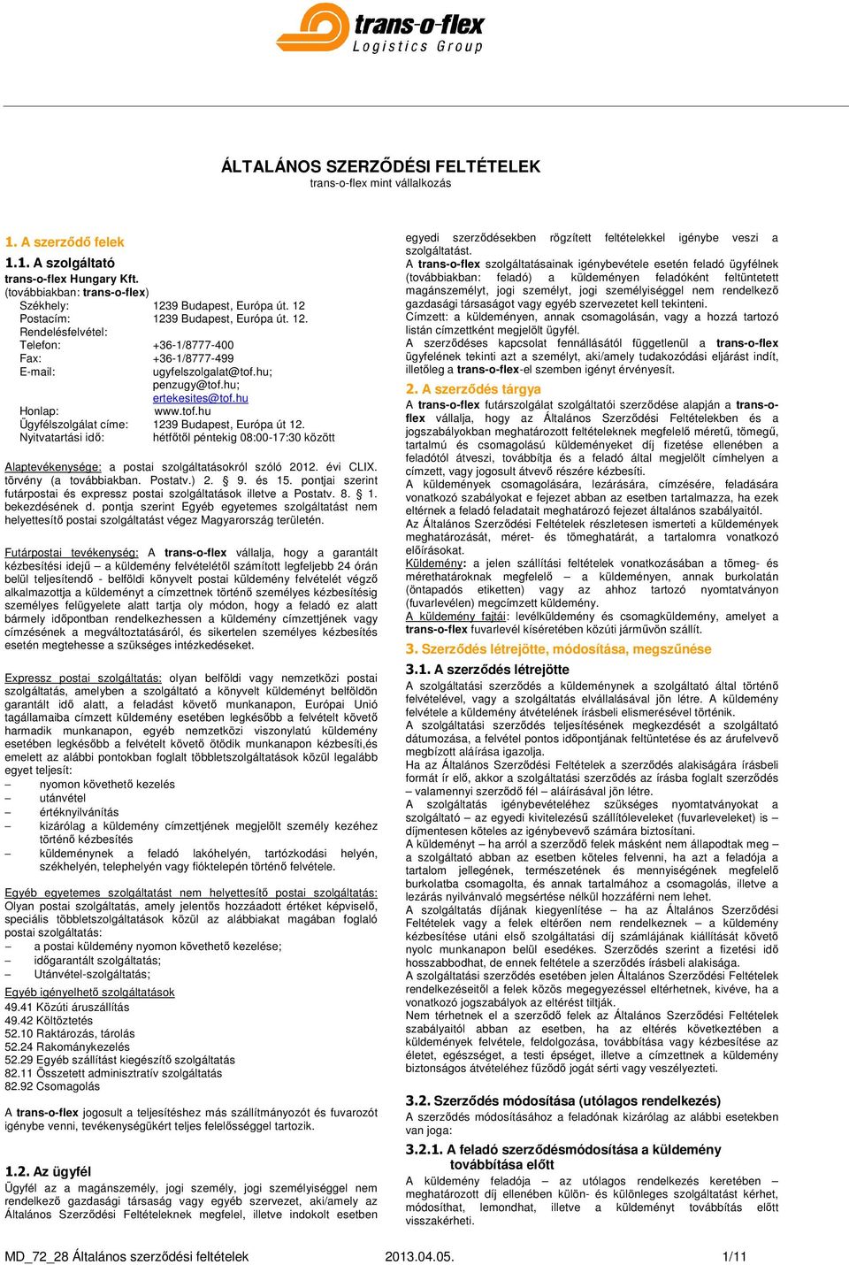 Nyitvatartási idő: hétfőtől péntekig 08:00-17:30 között Alaptevékenysége: a postai szolgáltatásokról szóló 2012. évi CLIX. törvény (a továbbiakban. Postatv.) 2. 9. és 15.