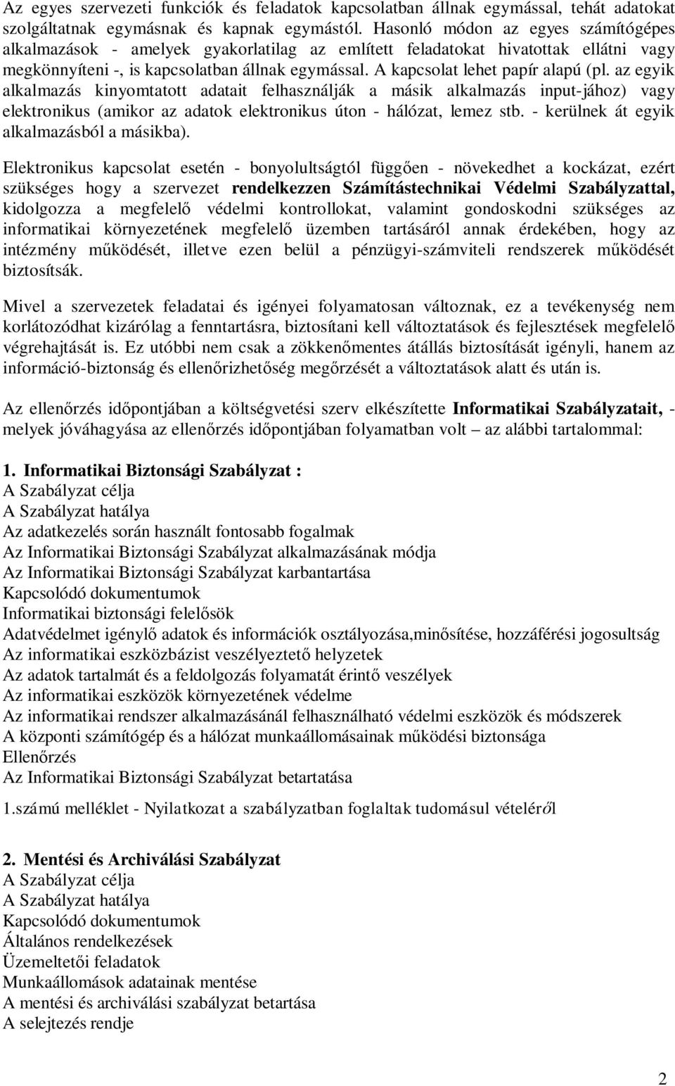 A kapcsolat lehet papír alapú (pl. az egyik alkalmazás kinyomtatott adatait felhasználják a másik alkalmazás input-jához) vagy elektronikus (amikor az adatok elektronikus úton - hálózat, lemez stb.