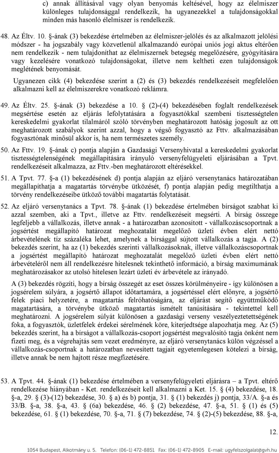 -ának (3) bekezdése értelmében az élelmiszer-jelölés és az alkalmazott jelölési módszer - ha jogszabály vagy közvetlenül alkalmazandó európai uniós jogi aktus eltérően nem rendelkezik - nem