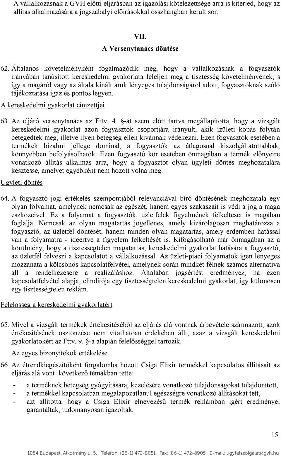 kínált áruk lényeges tulajdonságáról adott, fogyasztóknak szóló tájékoztatása igaz és pontos legyen. A kereskedelmi gyakorlat címzettjei 63. Az eljáró versenytanács az Fttv. 4.