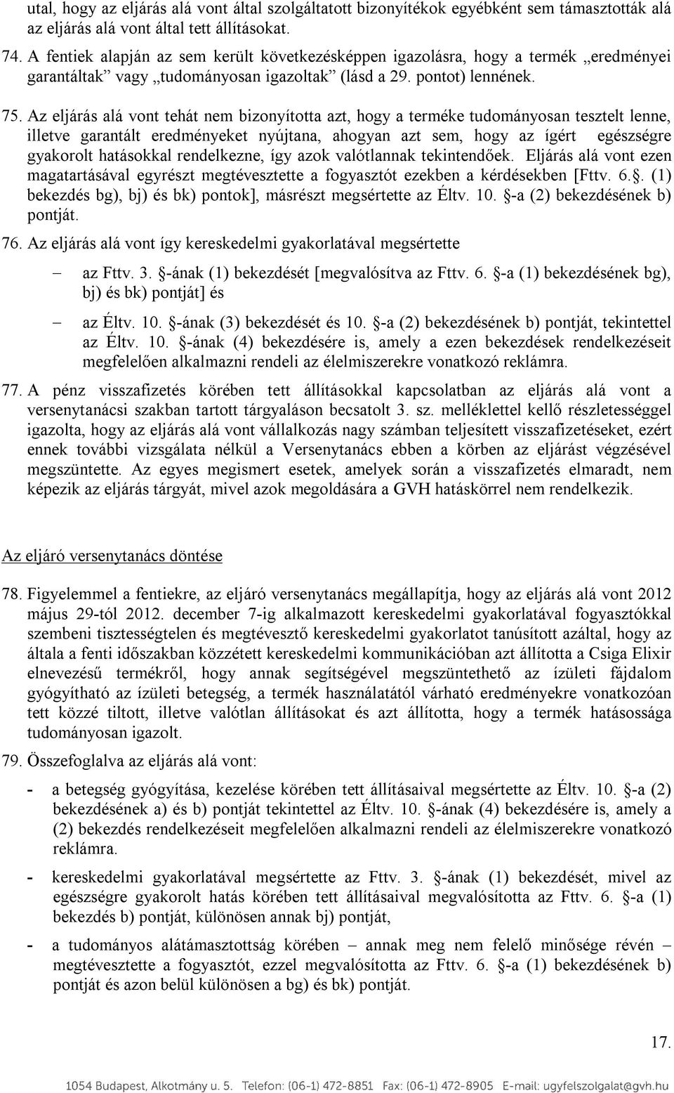 Az eljárás alá vont tehát nem bizonyította azt, hogy a terméke tudományosan tesztelt lenne, illetve garantált eredményeket nyújtana, ahogyan azt sem, hogy az ígért egészségre gyakorolt hatásokkal