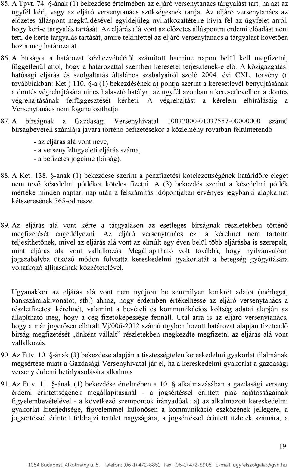 Az eljárás alá vont az előzetes álláspontra érdemi előadást nem tett, de kérte tárgyalás tartását, amire tekintettel az eljáró versenytanács a tárgyalást követően hozta meg határozatát. 86.