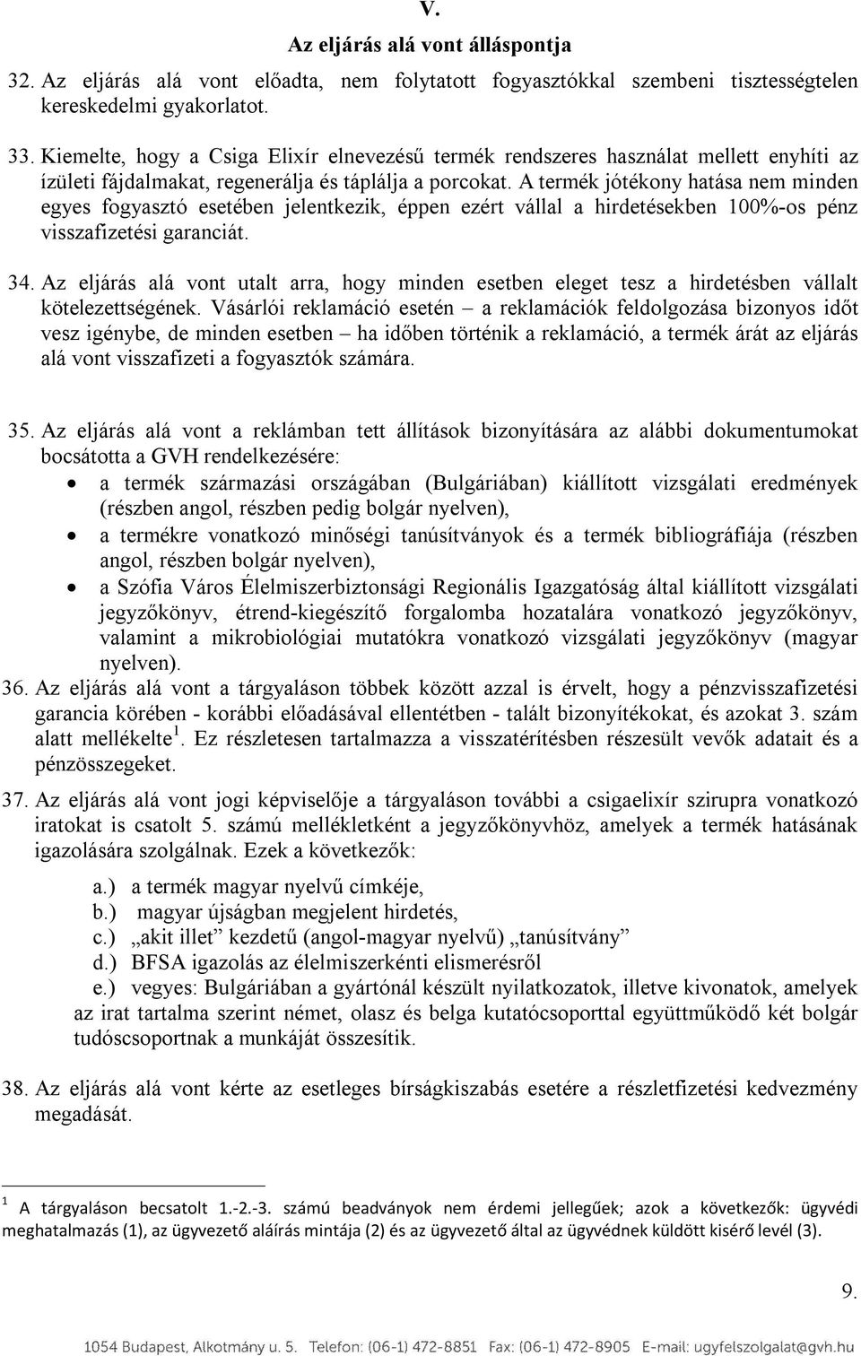 A termék jótékony hatása nem minden egyes fogyasztó esetében jelentkezik, éppen ezért vállal a hirdetésekben 100%-os pénz visszafizetési garanciát. 34.