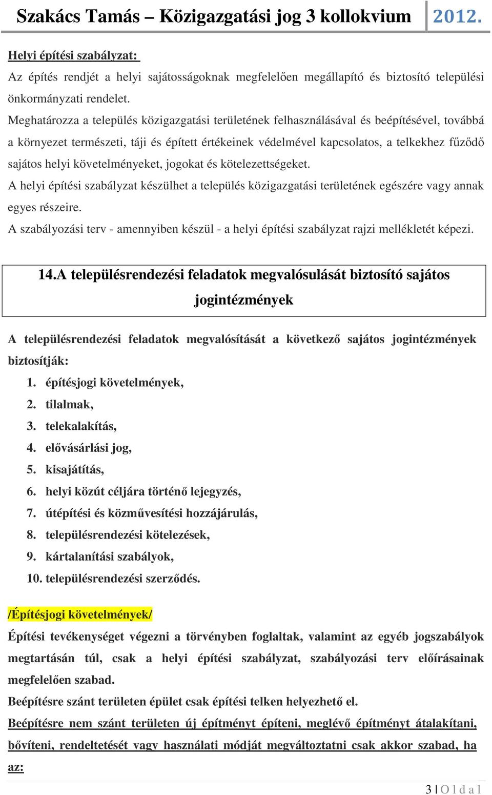 helyi követelményeket, jogokat és kötelezettségeket. A helyi építési szabályzat készülhet a település közigazgatási területének egészére vagy annak egyes részeire.