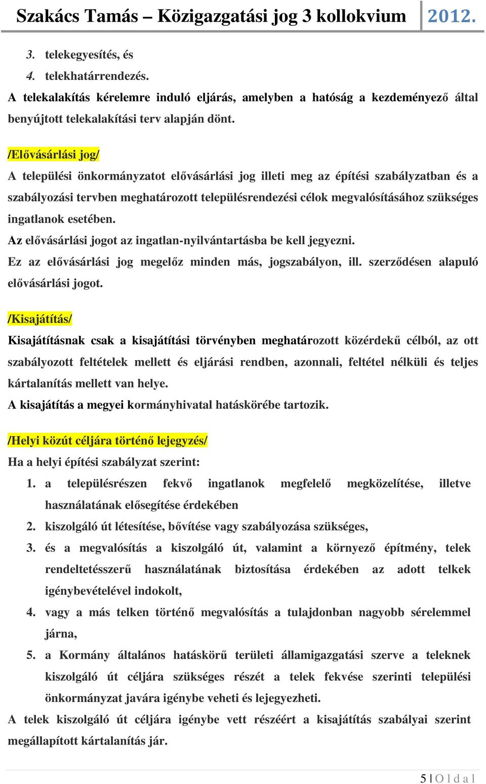 ingatlanok esetében. Az elővásárlási jogot az ingatlan-nyilvántartásba be kell jegyezni. Ez az elővásárlási jog megelőz minden más, jogszabályon, ill. szerződésen alapuló elővásárlási jogot.