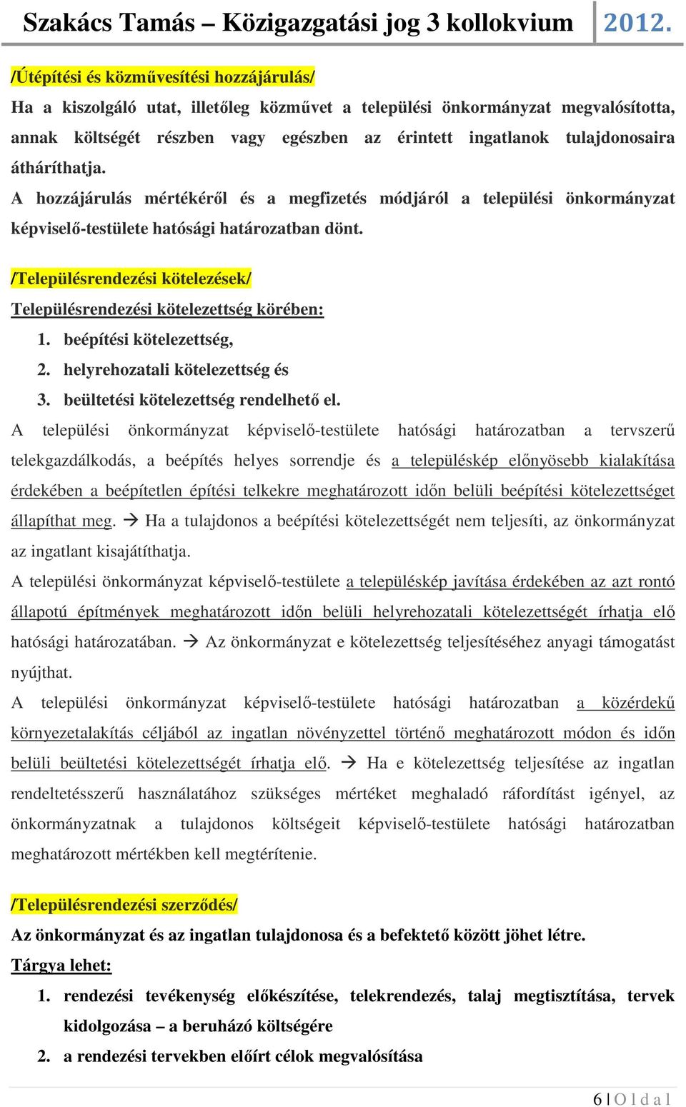 /Településrendezési kötelezések/ Településrendezési kötelezettség körében: 1. beépítési kötelezettség, 2. helyrehozatali kötelezettség és 3. beültetési kötelezettség rendelhető el.