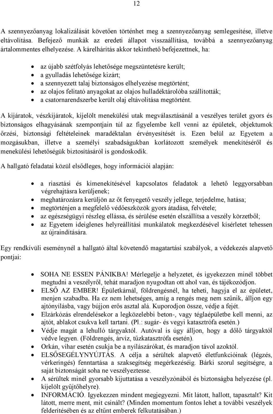 A kárelhárítás akkor tekinthető befejezettnek, ha: az újabb szétfolyás lehetősége megszüntetésre került; a gyulladás lehetősége kizárt; a szennyezett talaj biztonságos elhelyezése megtörtént; az