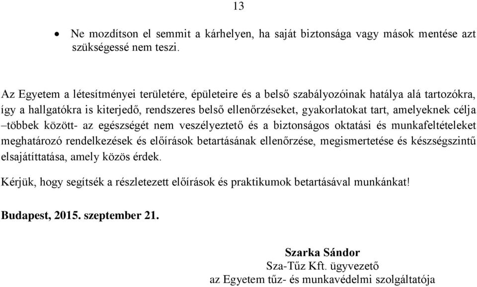 tart, amelyeknek célja többek között- az egészségét nem veszélyeztető és a biztonságos oktatási és munkafeltételeket meghatározó rendelkezések és előírások betartásának ellenőrzése,