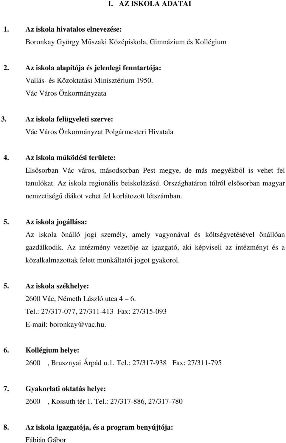 Az iskola működési területe: Elsősorban Vác város, másodsorban Pest megye, de más megyékből is vehet fel tanulókat. Az iskola regionális beiskolázású.