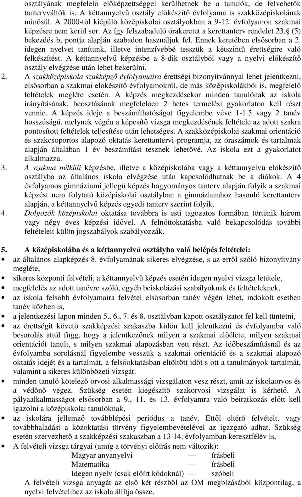 (5) bekezdés b, pontja alapján szabadon használjuk fel. Ennek keretében elsősorban a 2. idegen nyelvet tanítunk, illetve intenzívebbé tesszük a kétszintű érettségire való felkészítést.