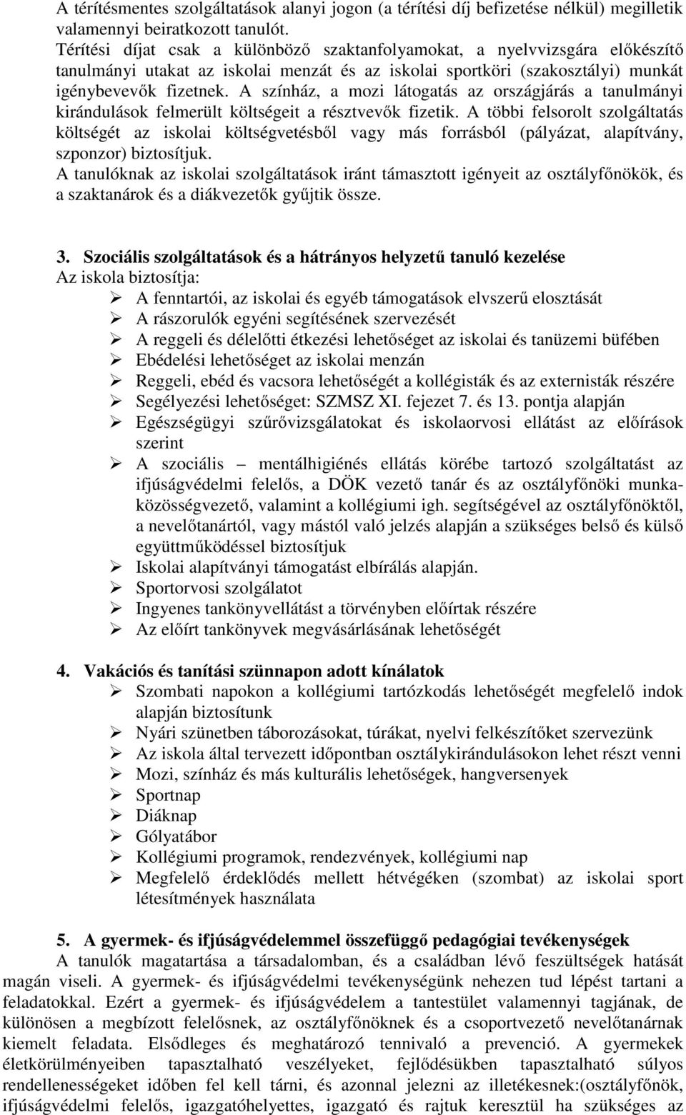 A színház, a mozi látogatás az országjárás a tanulmányi kirándulások felmerült költségeit a résztvevők fizetik.