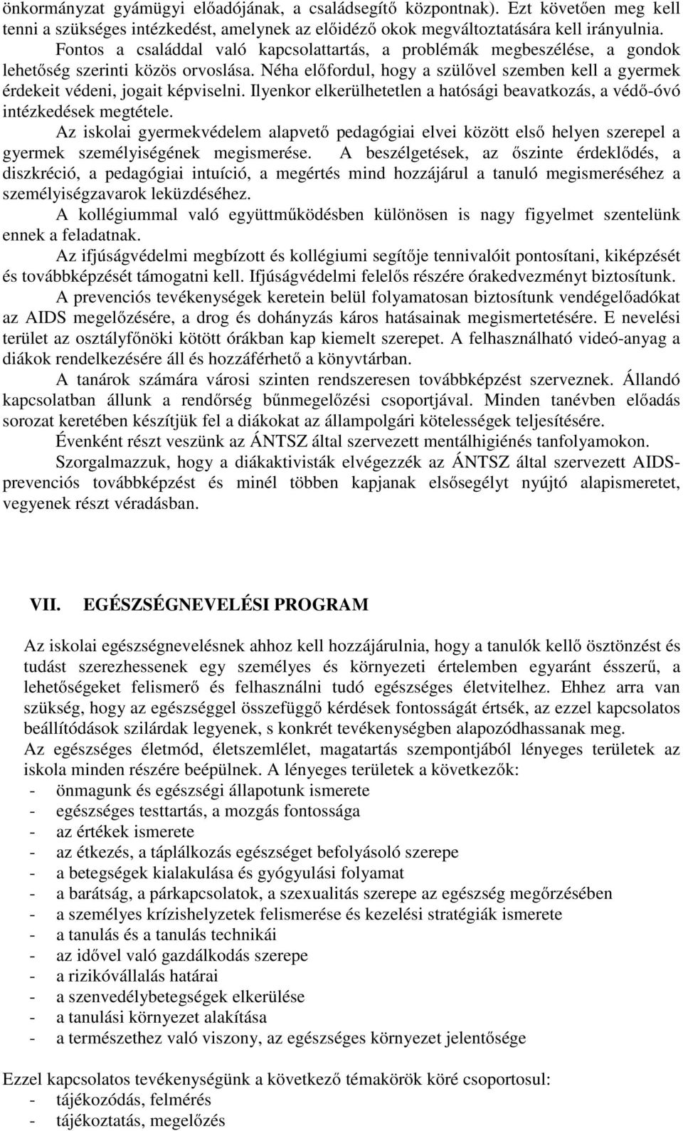 Néha előfordul, hogy a szülővel szemben kell a gyermek érdekeit védeni, jogait képviselni. Ilyenkor elkerülhetetlen a hatósági beavatkozás, a védő-óvó intézkedések megtétele.