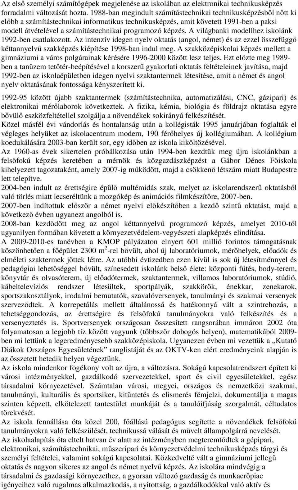 programozó képzés. A világbanki modellhez iskolánk 1992-ben csatlakozott. Az intenzív idegen nyelv oktatás (angol, német) és az ezzel összefüggő kéttannyelvű szakképzés kiépítése 1998-ban indul meg.