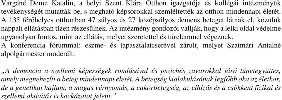 Az intézmény gondozói vallják, hogy a lelki oldal védelme ugyanolyan fontos, mint az ellátás, melyet szeretettel és türelemmel végeznek.