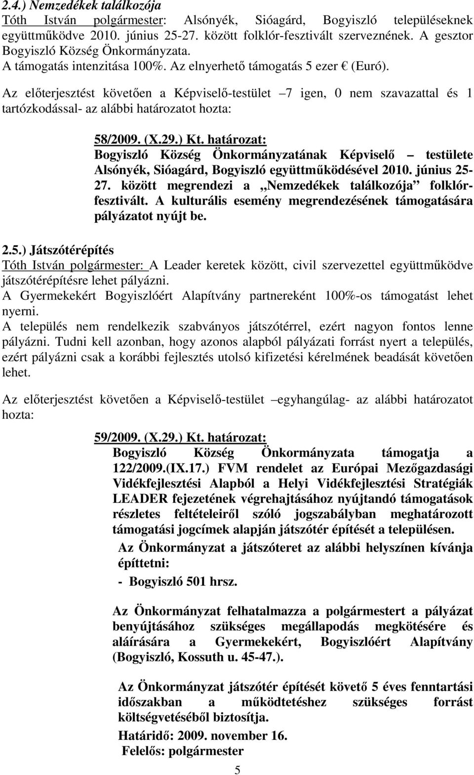 Az előterjesztést követően a Képviselő-testület 7 igen, 0 nem szavazattal és 1 tartózkodással- az alábbi határozatot 58/2009. (X.29.) Kt.