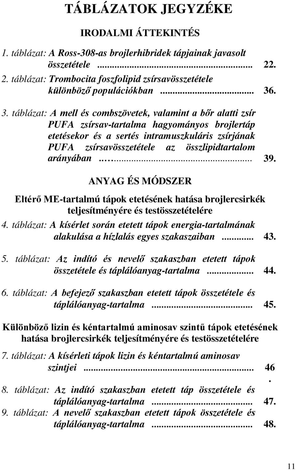 arányában..... 39. (OWpU ANYAG ÉS MÓDSZER 0(-tartalmú tápok etetésének hatása brojlercsirkék teljesítményére és testösszetételére 4.