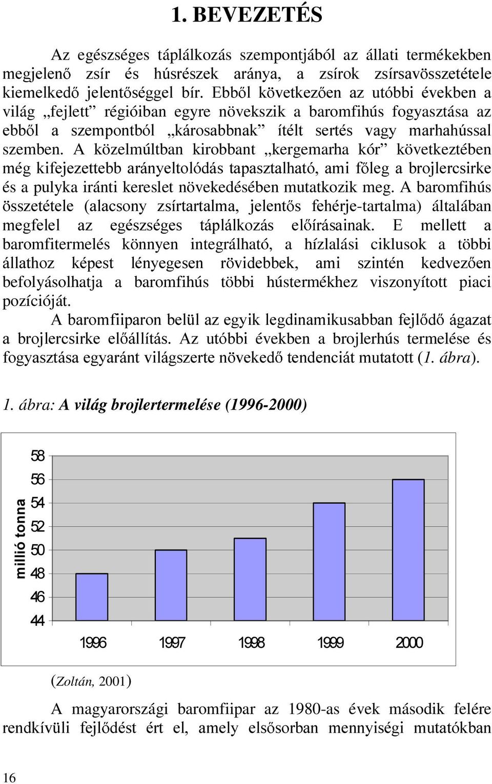 A közelmúltban kirobbant kergemarha kór következtében PpJ NLIHMH]HWWHEE DUiQ\HOWROyGiV WDSDV]WDOKDWy DPL I OHJ D EURMOHUFVLUNH és a pulyka iránti kereslet növekedésében mutatkozik meg.