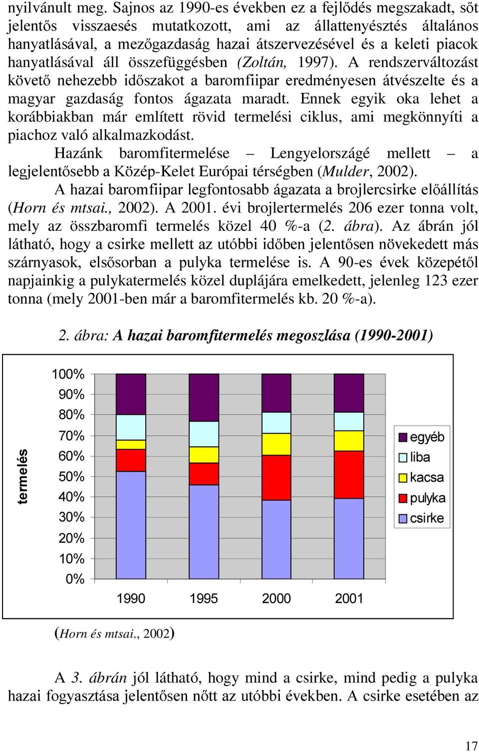 áll összefüggésben (Zoltán, 1997). A rendszerváltozást N YHW QHKH]HEE LG V]DNRW D EDURPILLSDU HUHGPpQ\HVHQ iwypv]howh pv D magyar gazdaság fontos ágazata maradt.