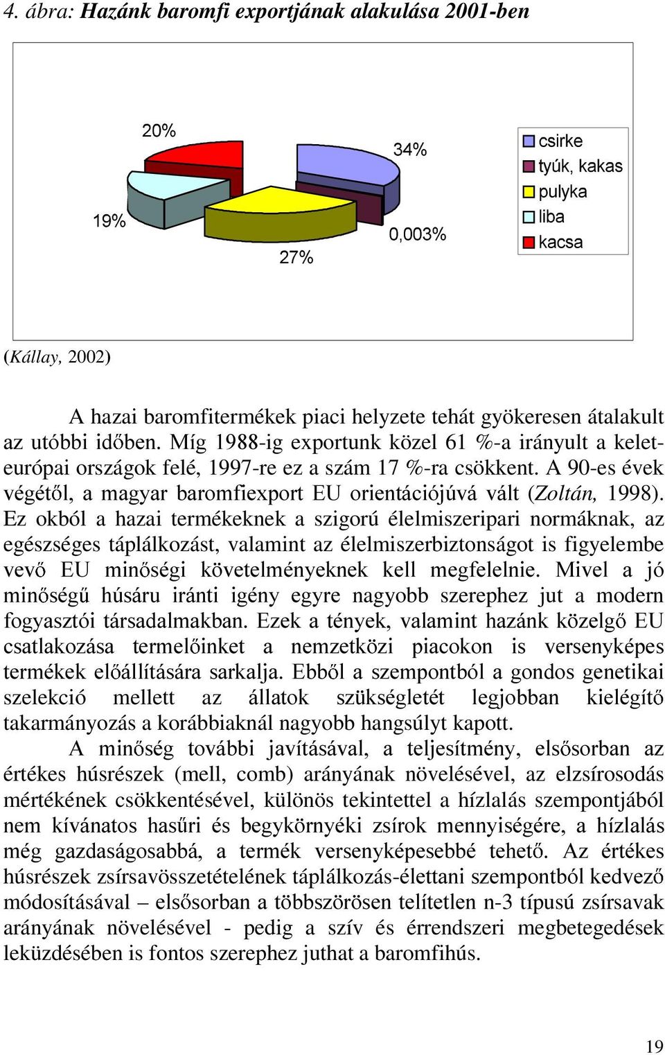 Ez okból a hazai termékeknek a szigorú élelmiszeripari normáknak, az egészséges táplálkozást, valamint az élelmiszerbiztonságot is figyelembe YHY (8 PLQ VpJL N YHWHOPpQ\HNQHN NHOO PHJIHOHOQLH 0LYHO D