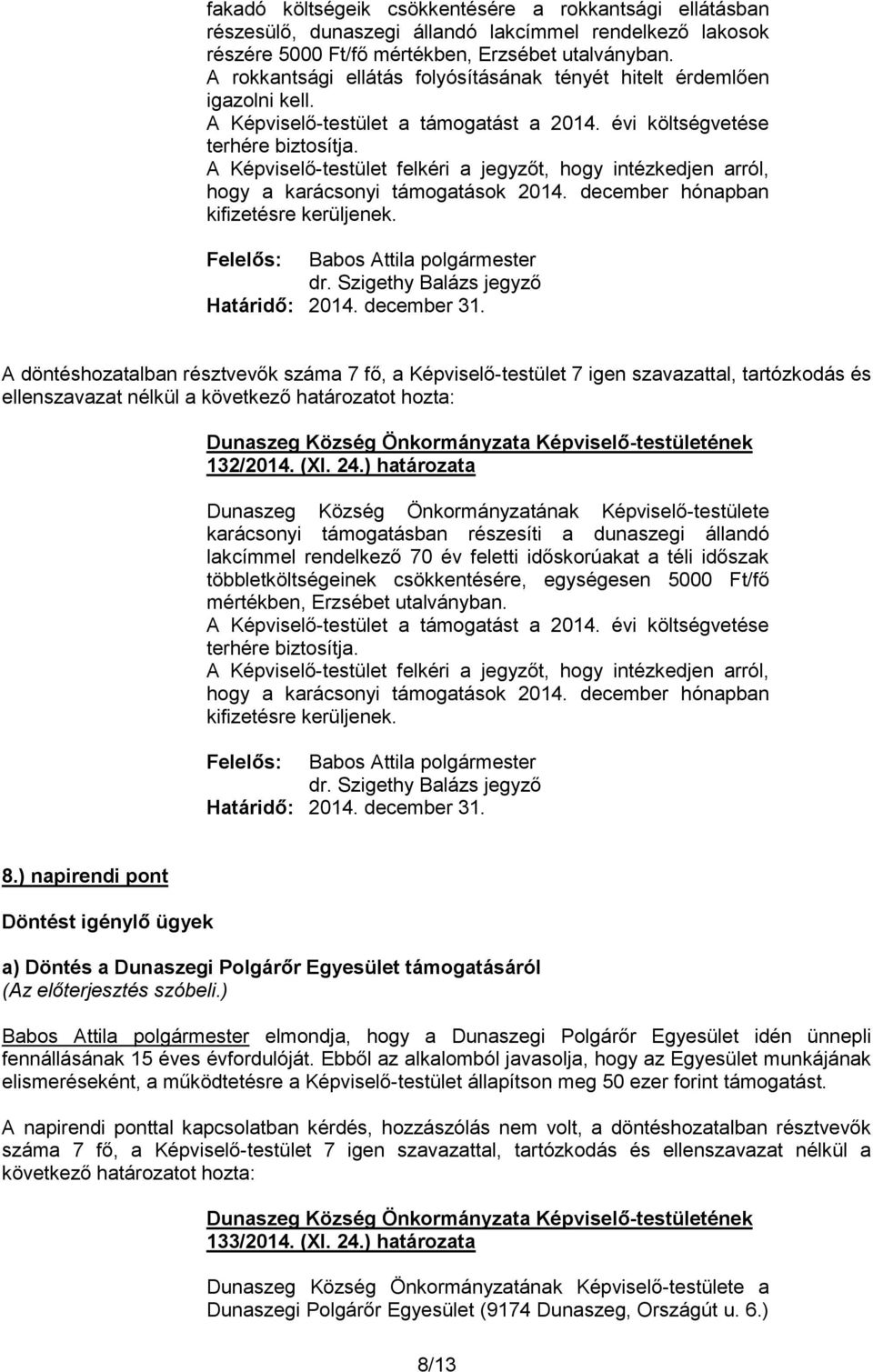 A Képviselő-testület felkéri a jegyzőt, hogy intézkedjen arról, hogy a karácsonyi támogatások 2014. december hónapban kifizetésre kerüljenek. dr. Szigethy Balázs jegyző Határidő: 2014. december 31.