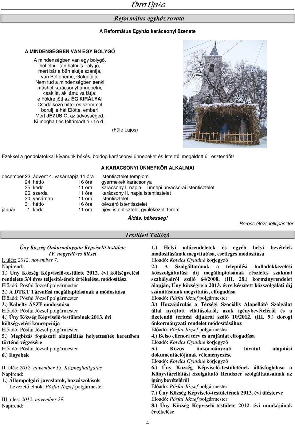 Mert JÉZUS Ő, az üdvösséged, Ki meghalt és feltámadt é r t e d. (Füle Lajos) Ezekkel a gondolatokkal kívánunk békés, boldog karácsonyi ünnepeket és Istentől megáldott új esztendőt!