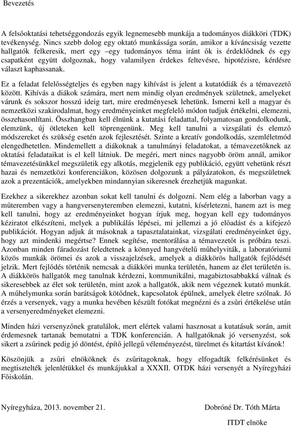 valamilyen érdekes feltevésre, hipotézisre, kérdésre választ kaphassanak. Ez a feladat felelősségteljes és egyben nagy kihívást is jelent a kutatódiák és a témavezető között.