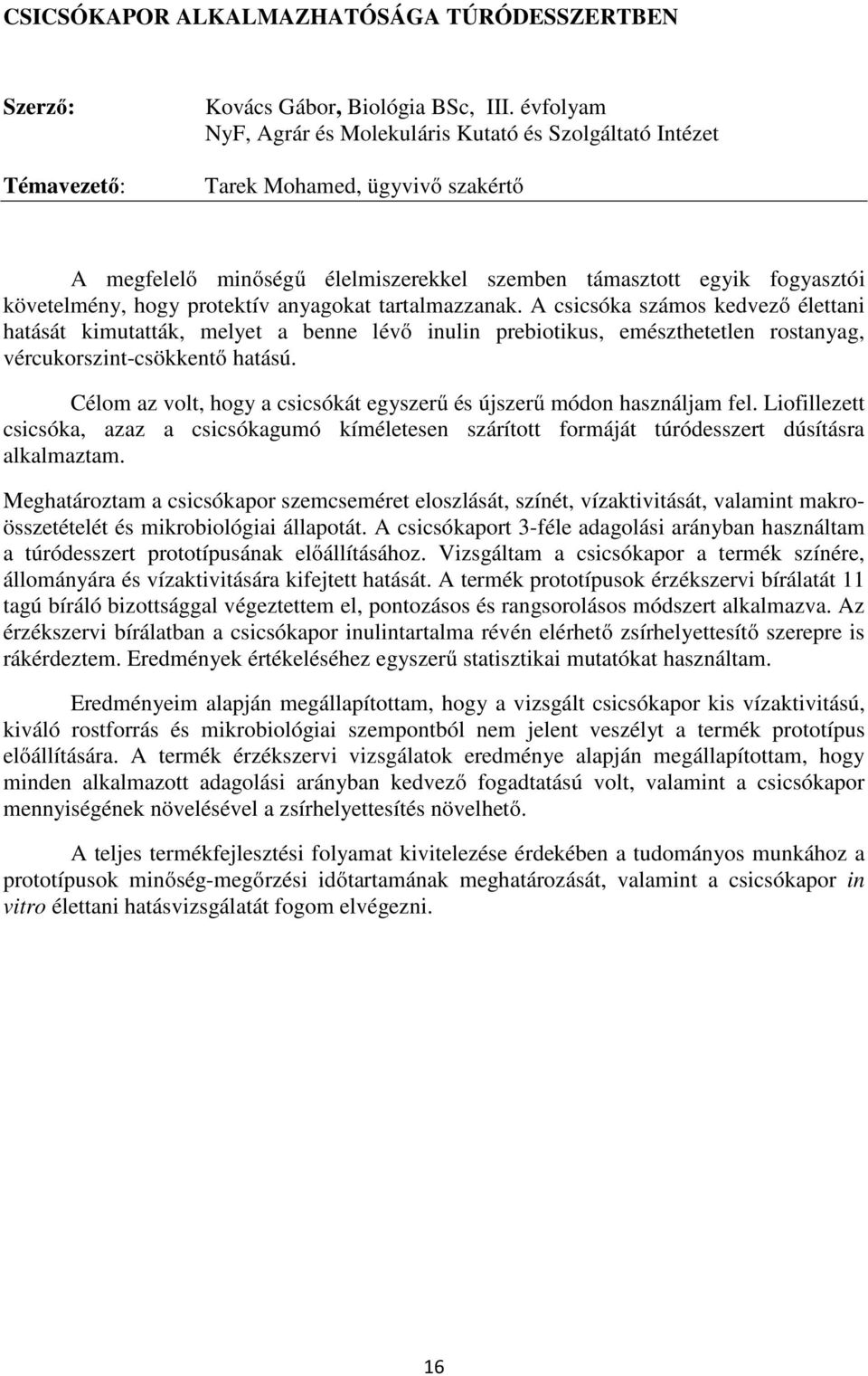 anyagokat tartalmazzanak. A csicsóka számos kedvező élettani hatását kimutatták, melyet a benne lévő inulin prebiotikus, emészthetetlen rostanyag, vércukorszint-csökkentő hatású.