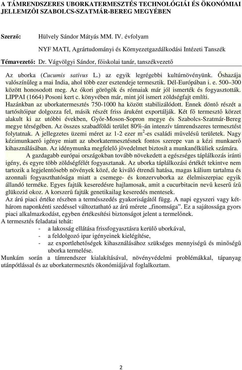 ) az egyik legrégebbi kultúrnövényünk. Őshazája valószínűleg a mai India, ahol több ezer esztendeje termesztik. Dél-Európában i. e. 500 300 között honosodott meg.