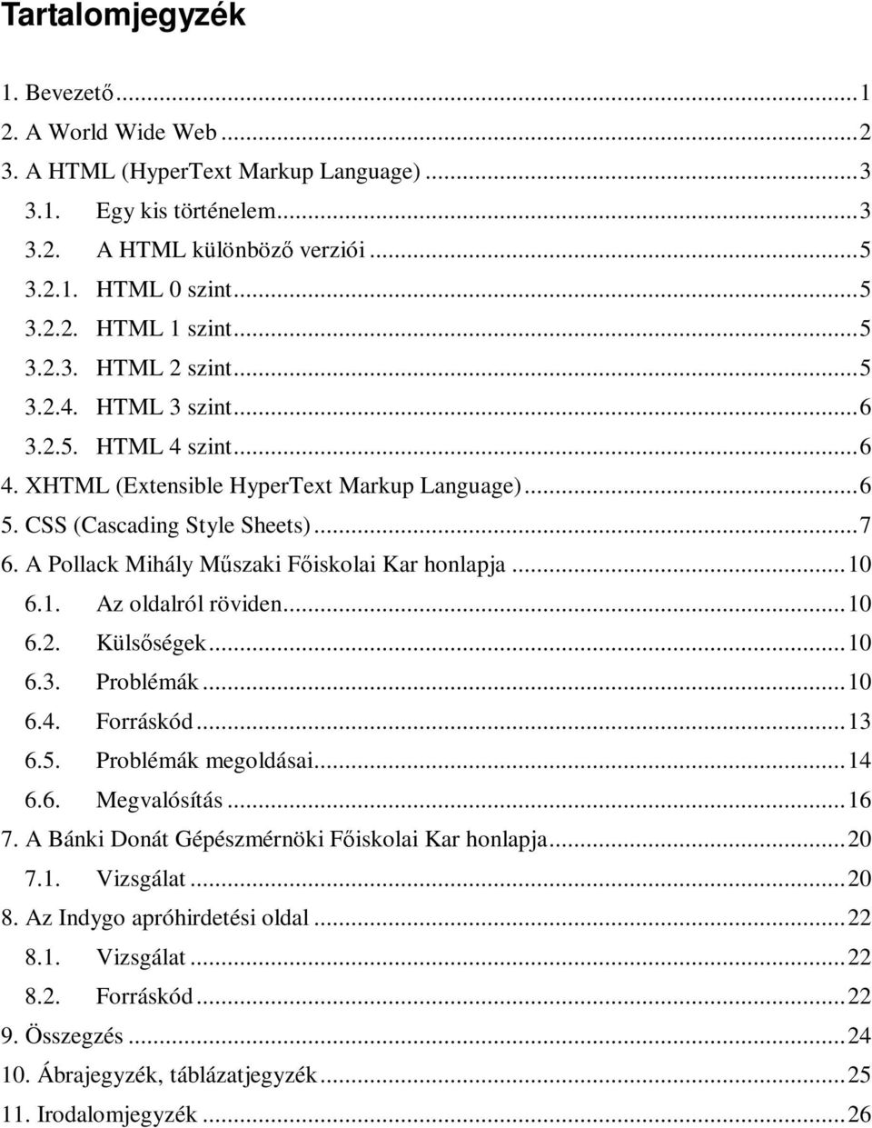 A Pollack Mihály Mőszaki Fıiskolai Kar honlapja...10 6.1. Az oldalról röviden...10 6.2. Külsıségek...10 6.3. Problémák...10 6.4. Forráskód...13 6.5. Problémák megoldásai...14 6.6. Megvalósítás...16 7.