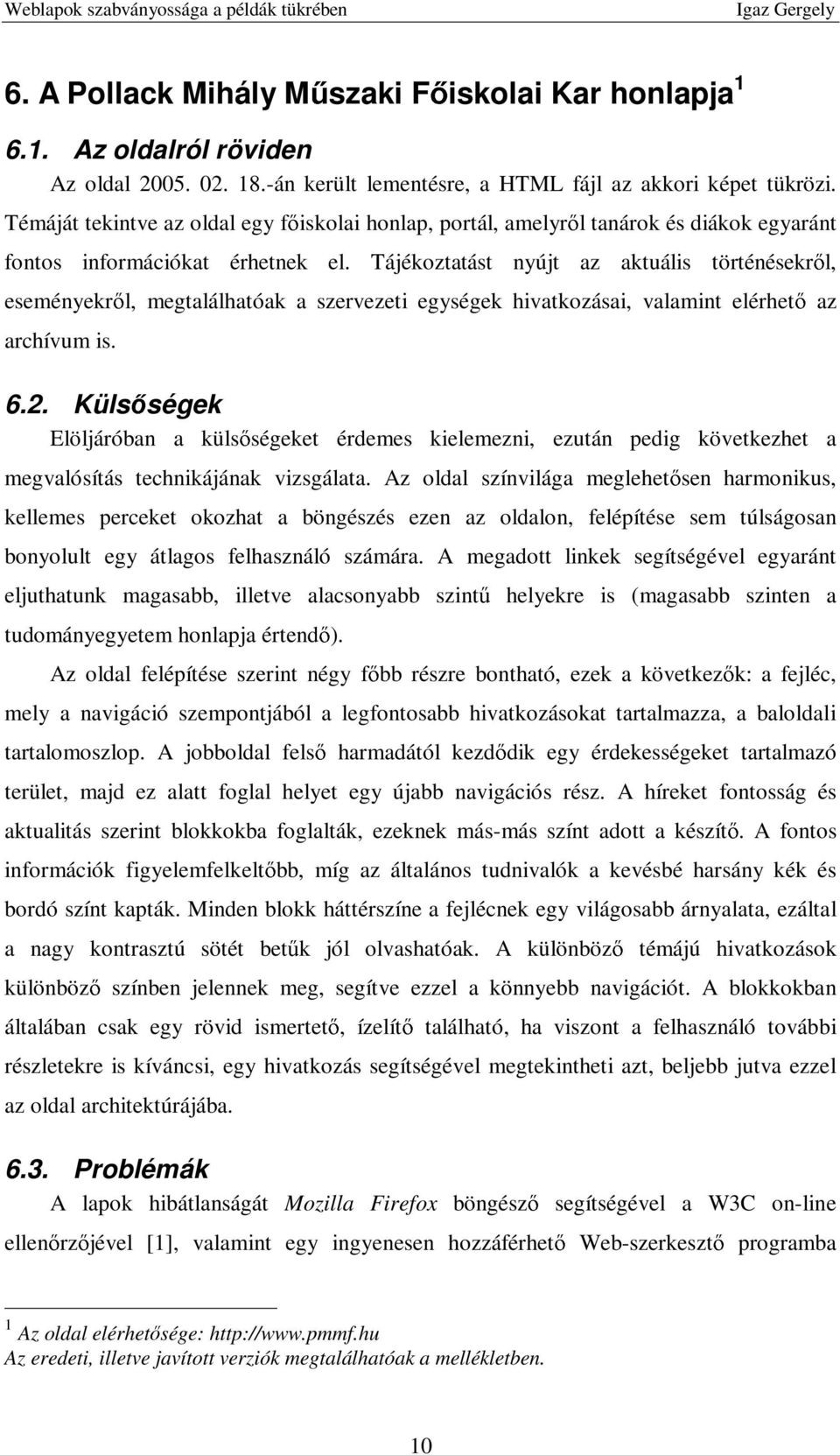 Tájékoztatást nyújt az aktuális történésekrıl, eseményekrıl, megtalálhatóak a szervezeti egységek hivatkozásai, valamint elérhetı az archívum is. 6.2.